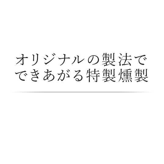 オリジナルの製法でできあがる特製燻製